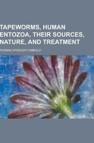 Cover of Tapeworms, Human Entozoa, Their Sources, Nature, and Treatment