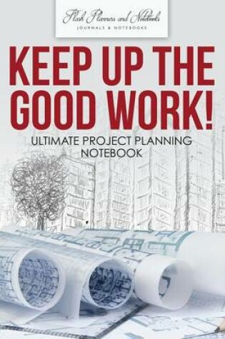 Cover of Keep Up the Good Work! Ultimate Project Planning Notebook