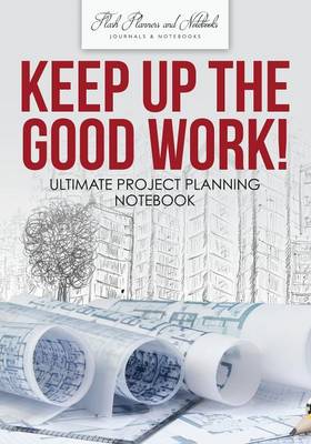 Book cover for Keep Up the Good Work! Ultimate Project Planning Notebook