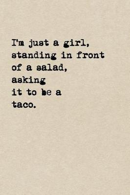 Book cover for I'm Just A Girl, Standing In Front Of A Salad, Asking It To Be A Taco.