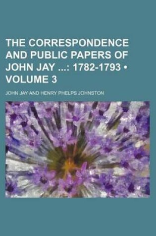 Cover of The Correspondence and Public Papers of John Jay (Volume 3); 1782-1793