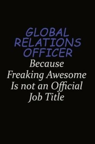 Cover of Global Relations Officer Because Freaking Awesome Is Not An Official Job Title