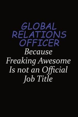 Book cover for Global Relations Officer Because Freaking Awesome Is Not An Official Job Title