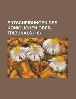 Book cover for Entscheidungen Des Koniglichen Ober-Tribunals (10)