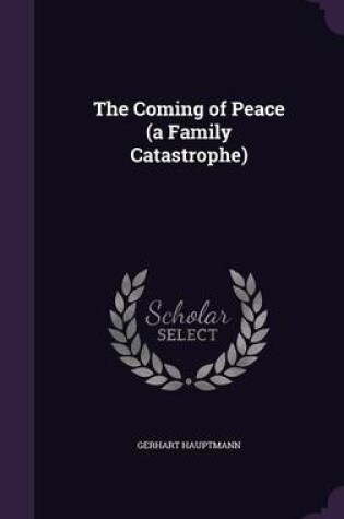 Cover of The Coming of Peace (a Family Catastrophe)