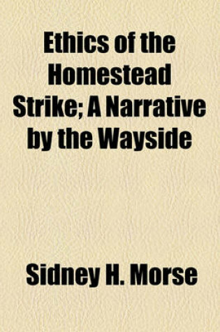 Cover of Ethics of the Homestead Strike; A Narrative by the Wayside