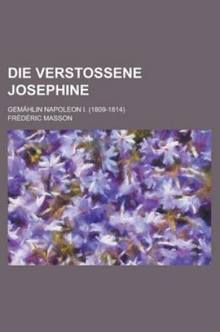 Cover of Die Verstossene Josephine; Gemahlin Napoleon I. (1809-1814)