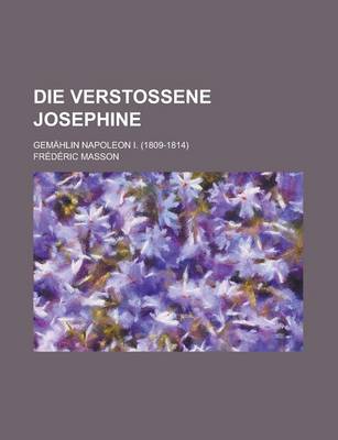 Book cover for Die Verstossene Josephine; Gemahlin Napoleon I. (1809-1814)