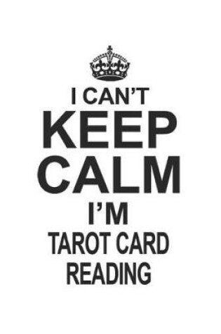 Cover of I Can't Keep Calm I'm Tarot Card Reading