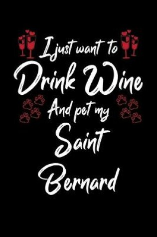 Cover of I Just Wanna Drink Wine And Pet My Saint Bernard
