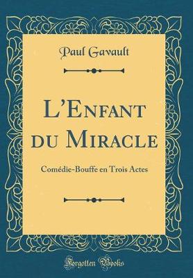 Book cover for L'Enfant du Miracle: Comédie-Bouffe en Trois Actes (Classic Reprint)