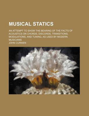 Book cover for Musical Statics; An Attempt to Show the Bearing of the Facts of Acoustics on Chords, Discords, Transitions, Modulations, and Tuning, as Used by Modern Musicians