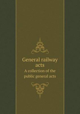 Book cover for General railway acts A collection of the public general acts