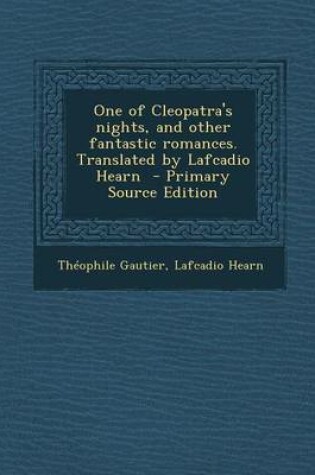 Cover of One of Cleopatra's Nights, and Other Fantastic Romances. Translated by Lafcadio Hearn - Primary Source Edition