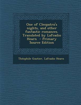 Book cover for One of Cleopatra's Nights, and Other Fantastic Romances. Translated by Lafcadio Hearn - Primary Source Edition