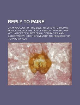 Book cover for Reply to Paine; Or an Apology for the Bible in Letters to Thomas Paine, Author of the "Age of Reason," Part Second. with Notices of Hume's Denial of Miracles, and Gilbert West's Order of Events in the Resurrection
