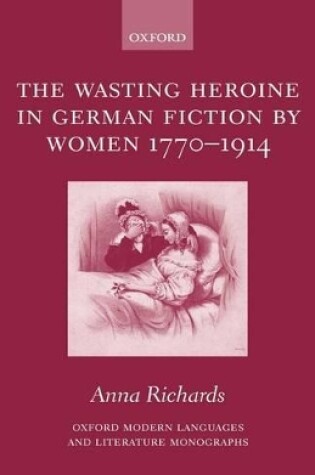 Cover of The Wasting Heroine in German Fiction by Women 1770-1914
