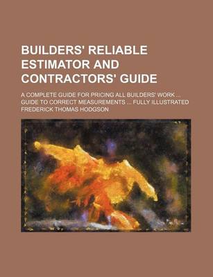 Book cover for Builders' Reliable Estimator and Contractors' Guide; A Complete Guide for Pricing All Builders' Work Guide to Correct Measurements Fully Illustrated