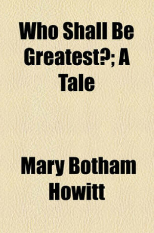Cover of Who Shall Be Greatest?; A Tale