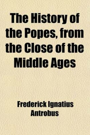 Cover of The History of the Popes, from the Close of the Middle Ages (Volume 4); Drawn from the Secret Archives of the Vatican and Other Original Sources