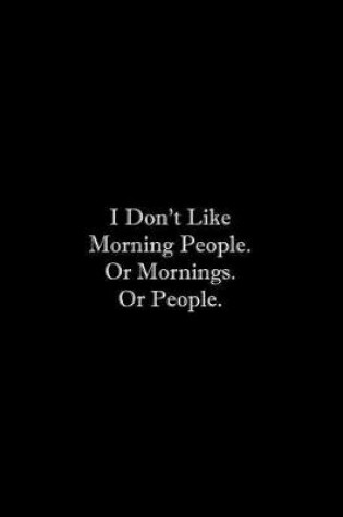 Cover of I Don't Like Morning People. Or Mornings. Or People