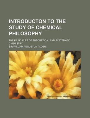 Book cover for Introducton to the Study of Chemical Philosophy; The Principles of Theoretical and Systematic Chemistry