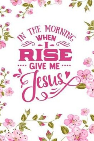 Cover of In The Morning When I Rise Give Me Jesus