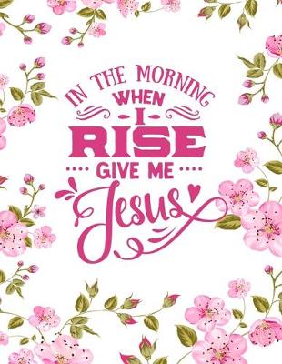 Book cover for In The Morning When I Rise Give Me Jesus