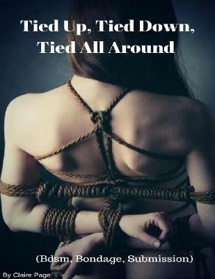 Book cover for Tied Up, Tied Down, Tied All Around (Bdsm, Bondage, Submission)