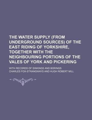 Book cover for The Water Supply (from Underground Sources) of the East Riding of Yorkshire, Together with the Neighbouring Portions of the Vales of York and Pickering; With Records of Sinkings and Borings