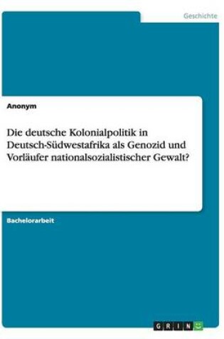 Cover of Die deutsche Kolonialpolitik in Deutsch-Sudwestafrika als Genozid und Vorlaufer nationalsozialistischer Gewalt?