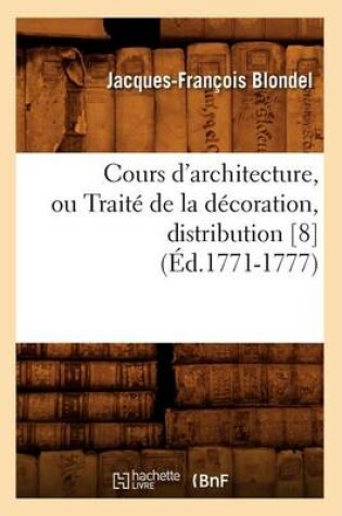 Cover of Cours d'Architecture, Ou Traite de la Decoration, Distribution [8] (Ed.1771-1777)