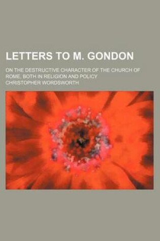 Cover of Letters to M. Gondon; On the Destructive Character of the Church of Rome, Both in Religion and Policy