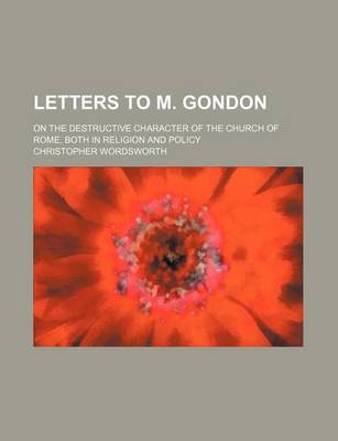 Book cover for Letters to M. Gondon; On the Destructive Character of the Church of Rome, Both in Religion and Policy
