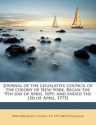 Book cover for Journal of the Legislative Council of the Colony of New-York. Began the 9th Day of April, 1691; And Ended the [3d of April, 1775] Volume 1