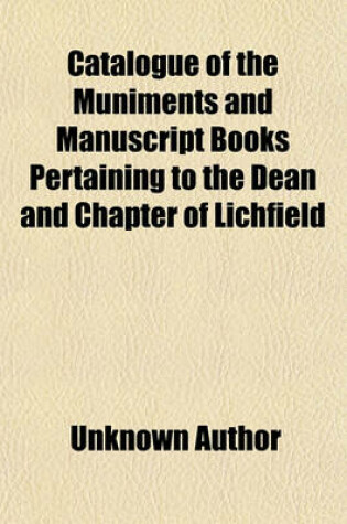 Cover of Catalogue of the Muniments and Manuscript Books Pertaining to the Dean and Chapter of Lichfield; Analysis of the Magnum Registrum Album. Catalogue of the Muniments of the Litchfield Vicars
