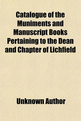 Book cover for Catalogue of the Muniments and Manuscript Books Pertaining to the Dean and Chapter of Lichfield; Analysis of the Magnum Registrum Album. Catalogue of the Muniments of the Litchfield Vicars