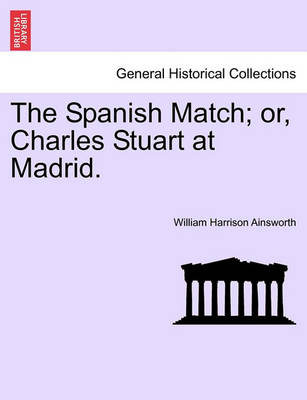 Book cover for The Spanish Match; Or, Charles Stuart at Madrid.