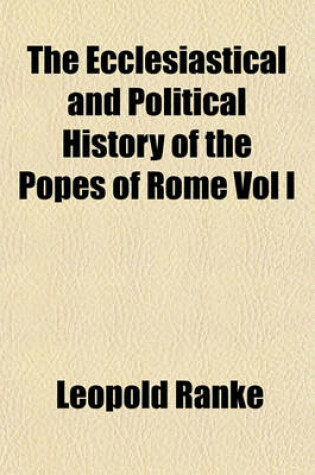 Cover of The Ecclesiastical and Political History of the Popes of Rome Vol I