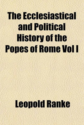 Book cover for The Ecclesiastical and Political History of the Popes of Rome Vol I