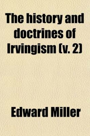 Cover of The History and Doctrines of Irvingism (Volume 2); Or of the So-Called Catholic and Apostolic Church