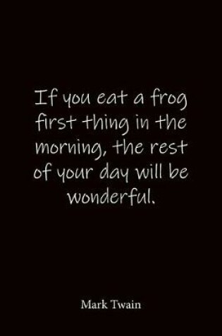 Cover of If you eat a frog first thing in the morning, the rest of your day will be wonderful. Mark Twain