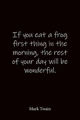 Book cover for If you eat a frog first thing in the morning, the rest of your day will be wonderful. Mark Twain