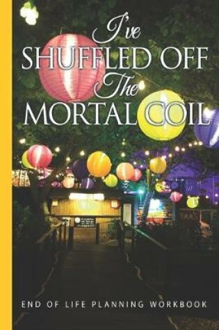 Cover of I've Shuffled Off the Mortal Coil End of Life Planning Workbook