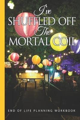 Book cover for I've Shuffled Off the Mortal Coil End of Life Planning Workbook