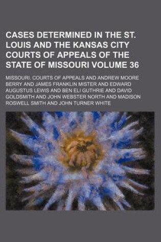 Cover of Cases Determined in the St. Louis and the Kansas City Courts of Appeals of the State of Missouri Volume 36