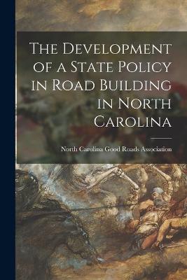 Cover of The Development of a State Policy in Road Building in North Carolina