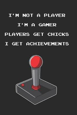 Book cover for I'm Not a Player, I'm a Gamer, Players Get Chicks, I Get Achievements