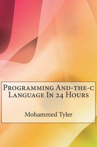 Cover of Programming And-The-C Language in 24 Hours