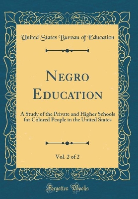 Book cover for Negro Education, Vol. 2 of 2: A Study of the Private and Higher Schools for Colored People in the United States (Classic Reprint)